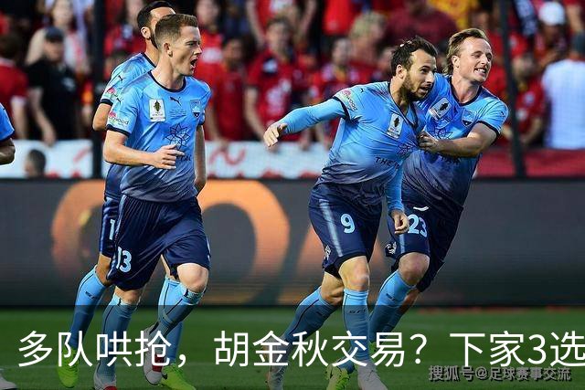 多队哄抢，胡金秋交易？下家3选1，上海热门，转会费或超张镇麟