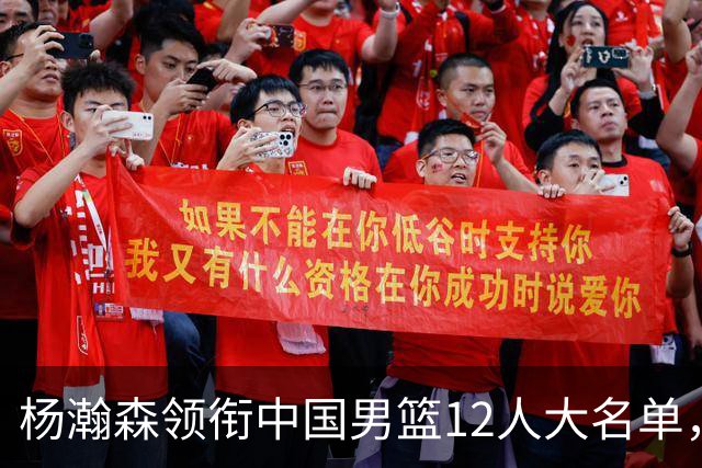 杨瀚森领衔中国男篮12人大名单，明日将在沈阳对阵日本男篮