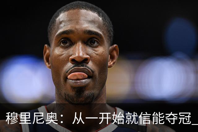 穆里尼奥：从一开始就信能夺冠 我是真正的罗马人