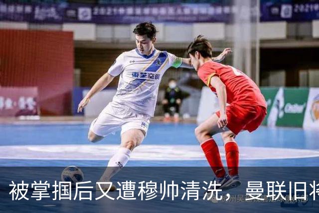 被掌掴后又遭穆帅清洗，曼联旧将有望回归，红魔今夏凑齐“三费”